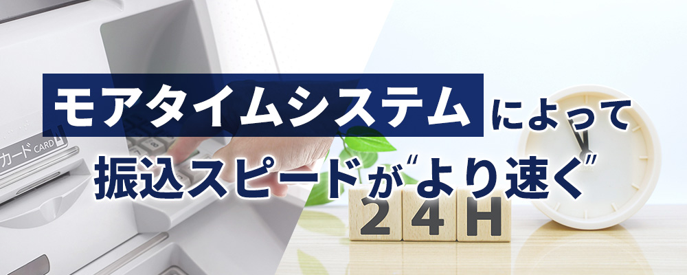 モアタイムシステムによって振込スピードがより速く