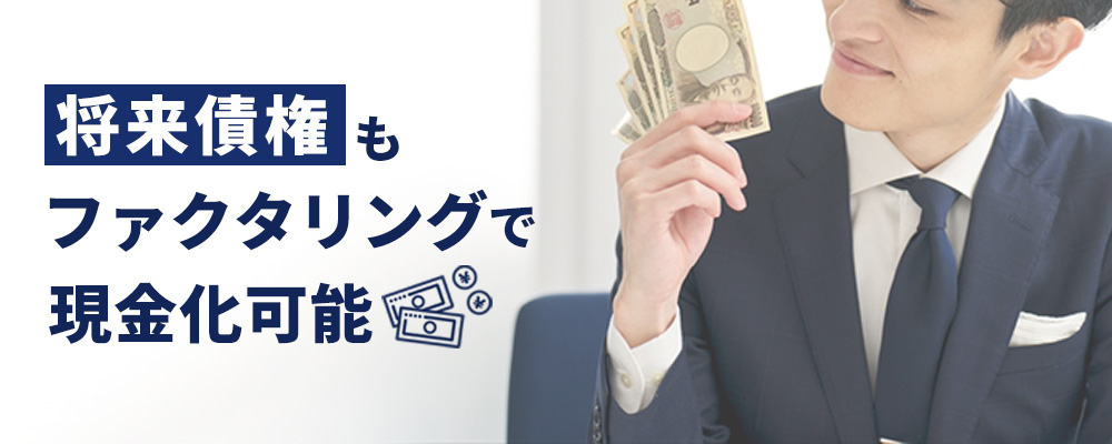 将来債権もファクタリングで現金化可能