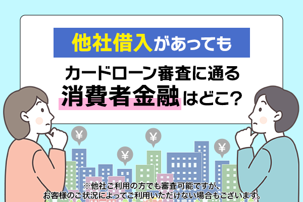 他社借入があってもカードローン審査に通る消費者金融はどこ？